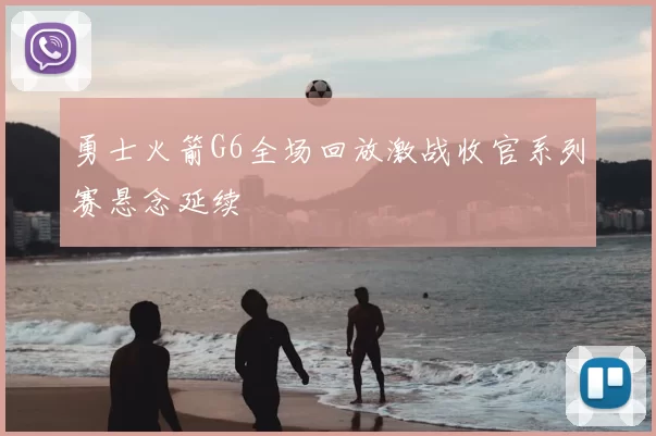 勇士火箭G6全场回放激战收官系列赛悬念延续