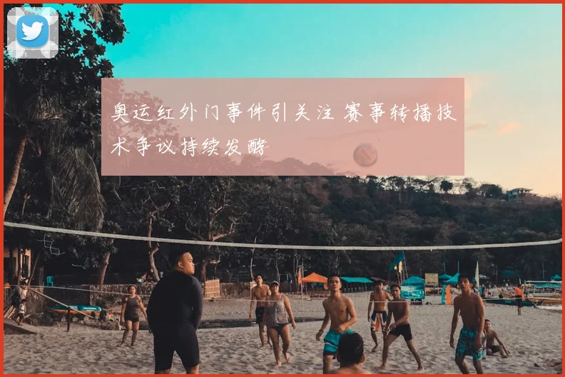 奥运红外门事件引关注 赛事转播技术争议持续发酵