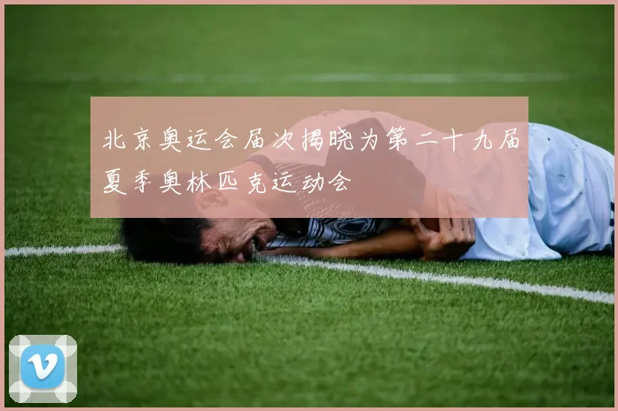 北京奥运会届次揭晓为第二十九届夏季奥林匹克运动会